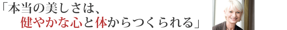 本当の美しさは、健やかな心と体からつくられる